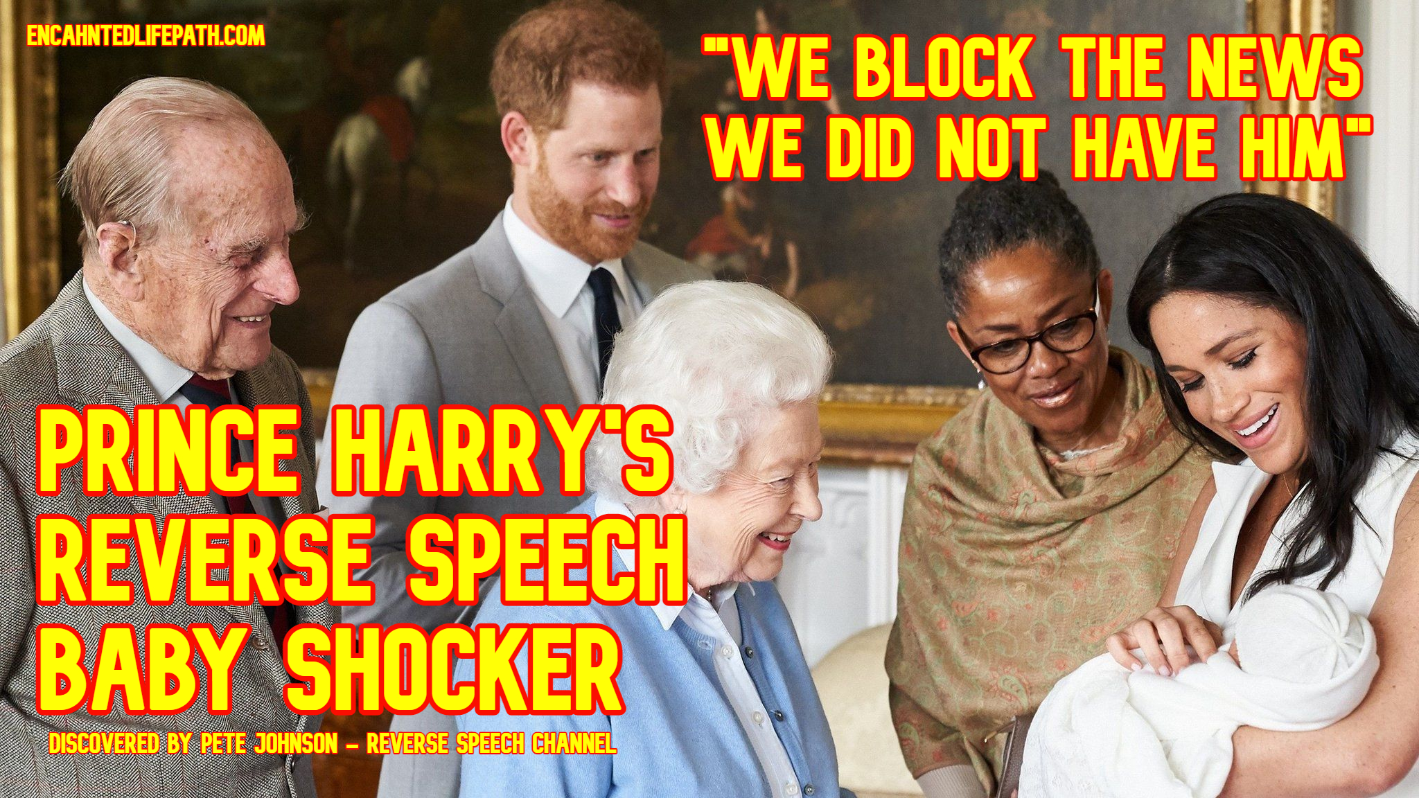 Prince Harry's Reverse Speech - Fake Royal Baby Archie Harrison - See More From Pete Johnson On Enchanted LifePath Website